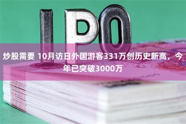 炒股需要 10月访日外国游客331万创历史新高，今年已突破3000万